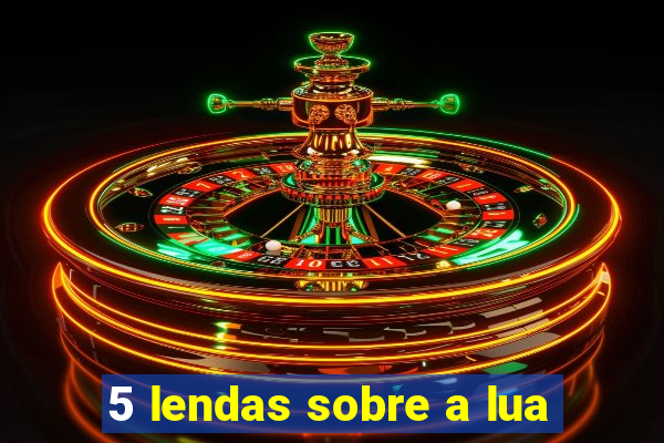 5 lendas sobre a lua